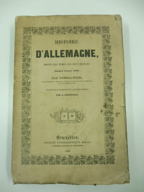 Histoire d'Allemagne, depuis les temps les plus reculés jusqu'a l'année 1838 traduite de l'allemand sur la onzième édition par A. Giunefolle